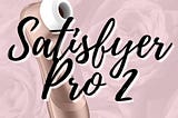 Satisfyer Pro 2 Review | Is it the Pro 2 Satisfy you?