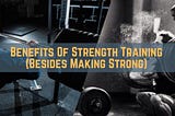 Benefits Of Strength Training (Besides Making Strong) — fighterandfitness