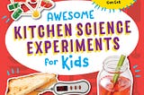 PDF ^-> DOWNLOAD ^-> Awesome Kitchen Science Experiments for Kids: 50 Steam Projects You Can Eat!