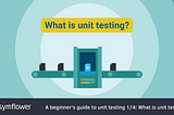 A beginner’s guide to unit testing 1/4: What is unit testing?