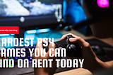 Hardest PS4 Games You Can Find On Rent Today — Part II — Borofy Blog
