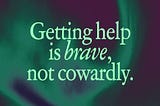 On a photo of the green northern lights is the text, “Getting help is brave, not cowardly.”