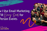 How I Use Email Marketing to Fill Every Seat for In-Person Events