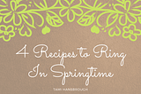 4 Recipes to Ring in Springtime