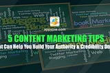 5 Amazing Content Marketing Tips to Help You Build Authority & Credibility Online