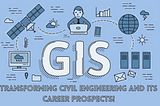 GIS — Transforming Civil Engineering and its Career Prospects!