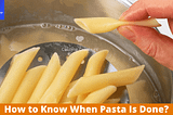 How to Know When Pasta Is Done?