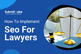 Easy Guide Of How To Implement SEO For Lawyers