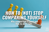 How To (not) Stop Comparing Yourself: Why Comparison Is Good And How To Do It Right