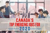 Canada’s top emerging jobs for 2020