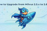 How to Safely Upgrade from Milvus 2.5.x to Milvus 2.6.x