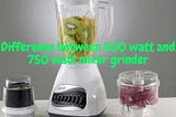 difference between 500w and 750w mixer grinder |April 2022|