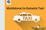 Seamless Travel: Your Ultimate Guide to Maidstone to Gatwick Taxi Services