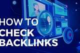 How to check & create backlinks for your website