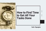 How to Find Time to Get All Your Tasks Done