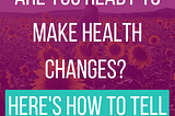 Are you ready to make health changes? Here’s how to tell