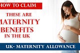 UK- Maternity Allowance | How to Claim | Step-by-Step Guide