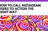 How to Call Instagram Users to Action the Right Way