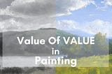 Value Of VALUE in Painting