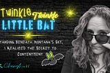 Article Title Image with photo of Cheryl Evans. Generated with the assistance of Canva exclusively for Cheryl.wTf. Typography “Twinkle Twinkly Little Bat: Standing Beneath Montana’s Sky, I Realized the Secret to Contentment”