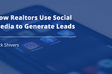 How Realtors Can Use Social Media to Generate Leads | Nick Shivers | Real Estate