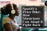 The Impact of Spotify’s Price Hike on Musicians and How to Adapt