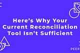 Here’s Why Your Current Reconciliation Tool Isn’t Sufficient