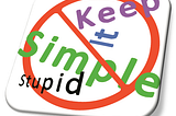 Stop Trying to “Keep It Simple, Stupid”