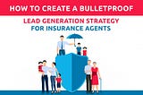 How To Create A Bulletproof Lead Generation Strategy For Insurance Agents