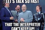 Meme showing Austen Powers Dr. Evil with three villains. Dr Evil has a gray suit, is white and bald, laughing evilly. The other three people are laughing with him. The text reads Lets talk so fast that the interpreter can’t keep up!