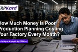 The Monthly Cost of Poor Production Planning