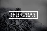 Why your website needs to be on point.