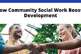 How Community Social Work Boosts Development