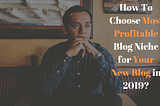 How To Choose Most Profitable Blog Niche for Your New Blog in 2019