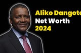 Aliko Dangote Net Worth In 2024