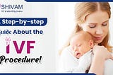 A Step-by-Step Guide About the IVF Procedure!