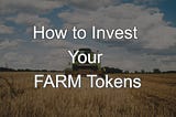 How to Invest Your FARM Tokens