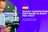 Which gamification software is right for you? Top 5 gamification companies in 2023
