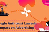Anti-Trust Lawsuit on GOOGLE Impact on Advertising