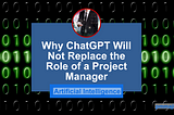 Why ChatGPT Will Not Replace the Role of a Project Manager