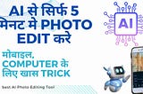 AI से Photo Edit कैसे करे? मोबाइल, लैपटॉप से 5 मिनट मे edit करे।