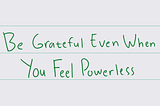 Be Grateful Even When You Feel Powerless