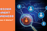 INSIDER THREAT AWARENESS: WHY DOES IT MATTER | 7 BEST PRACTICES