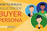 How to build a bulletproof buyer persona