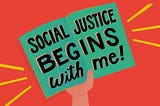 cartoon image of someone holding up a sign that says “social justice beings with me!”
