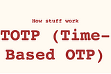 How does it work TOTP (Time Based Authentication) app