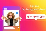 Can You Buy Instagram Followers?