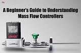 A Beginner’s Guide to Understanding Mass Flow Controllers