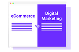 eCommerce Vs Digital Marketing: Differences and Benefits.