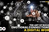 The Art of Building Emotional Connections in a Digital World